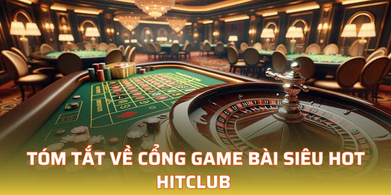 Tóm tắt về cổng game bài siêu hot Hitclub